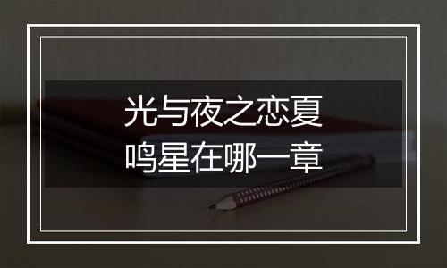 光与夜之恋夏鸣星在哪一章