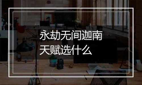 永劫无间迦南天赋选什么