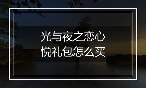 光与夜之恋心悦礼包怎么买