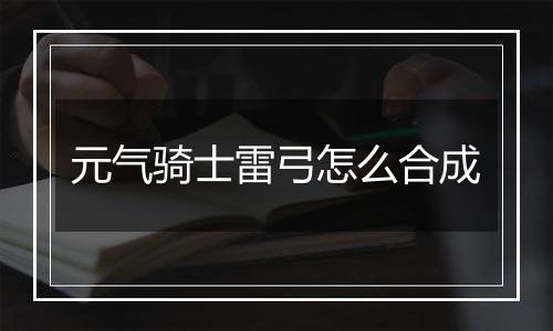 元气骑士雷弓怎么合成
