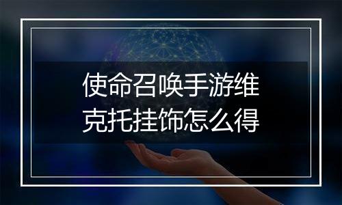 使命召唤手游维克托挂饰怎么得