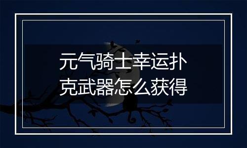 元气骑士幸运扑克武器怎么获得
