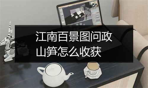 江南百景图问政山笋怎么收获