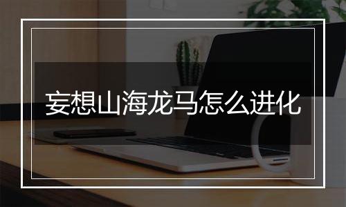 妄想山海龙马怎么进化