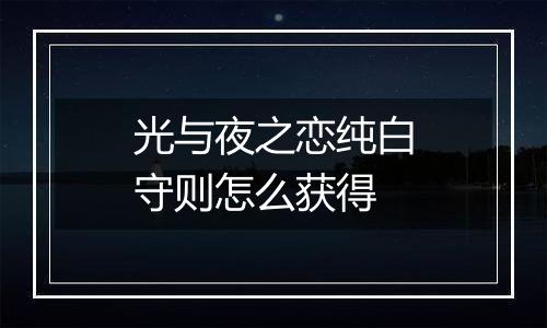 光与夜之恋纯白守则怎么获得