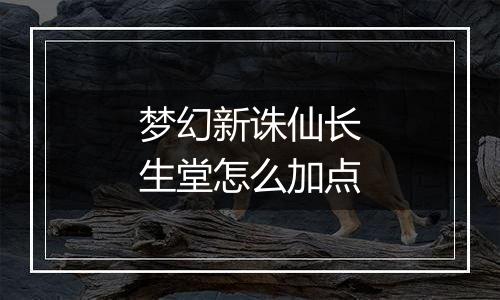 梦幻新诛仙长生堂怎么加点