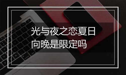 光与夜之恋夏日向晚是限定吗