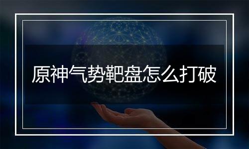 原神气势靶盘怎么打破