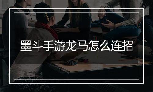 墨斗手游龙马怎么连招