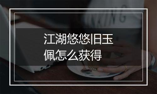 江湖悠悠旧玉佩怎么获得