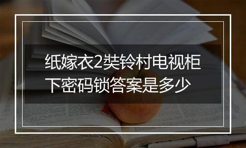 纸嫁衣2奘铃村电视柜下密码锁答案是多少