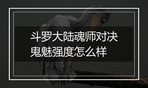 斗罗大陆魂师对决鬼魅强度怎么样