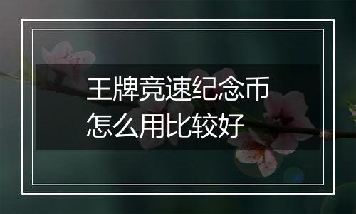 王牌竞速纪念币怎么用比较好