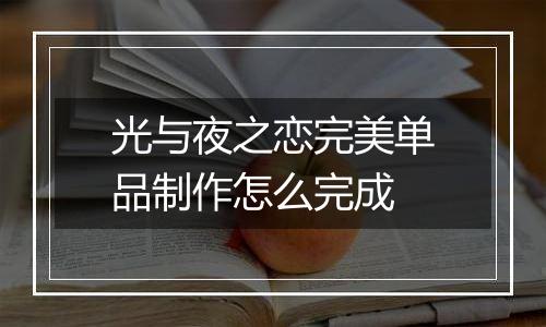 光与夜之恋完美单品制作怎么完成