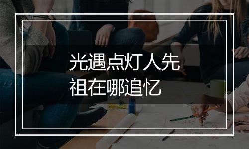 光遇点灯人先祖在哪追忆