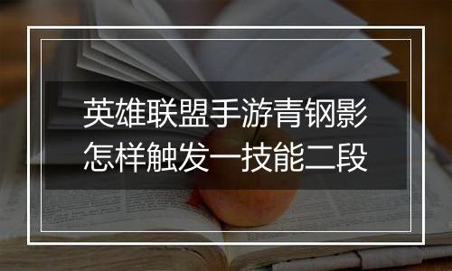 英雄联盟手游青钢影怎样触发一技能二段