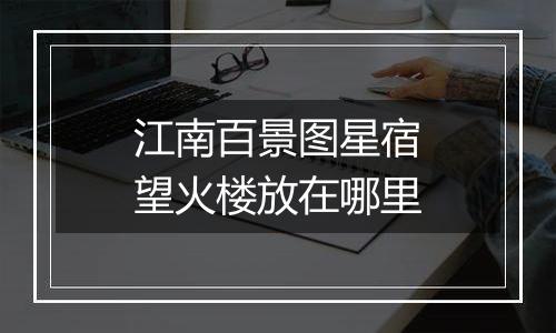 江南百景图星宿望火楼放在哪里