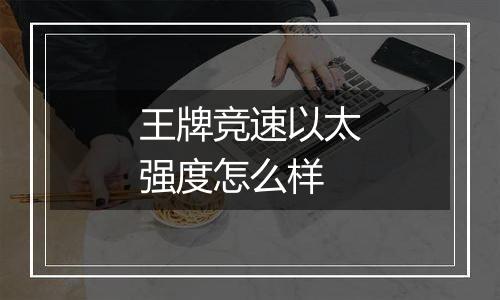 王牌竞速以太强度怎么样