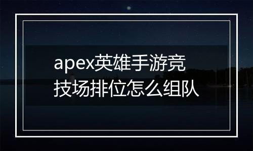 apex英雄手游竞技场排位怎么组队