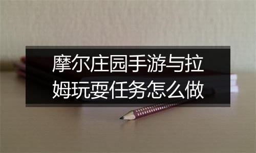摩尔庄园手游与拉姆玩耍任务怎么做