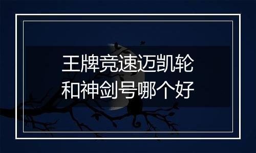 王牌竞速迈凯轮和神剑号哪个好