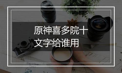 原神喜多院十文字给谁用