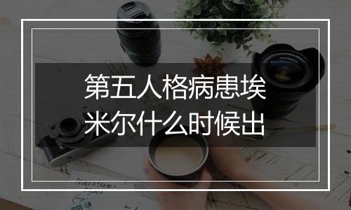 第五人格病患埃米尔什么时候出