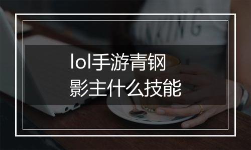 lol手游青钢影主什么技能
