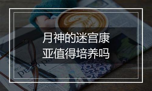 月神的迷宫康亚值得培养吗