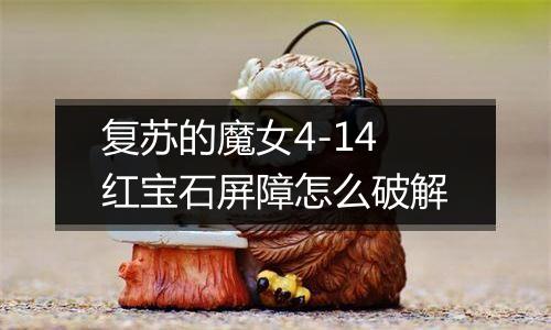 复苏的魔女4-14红宝石屏障怎么破解