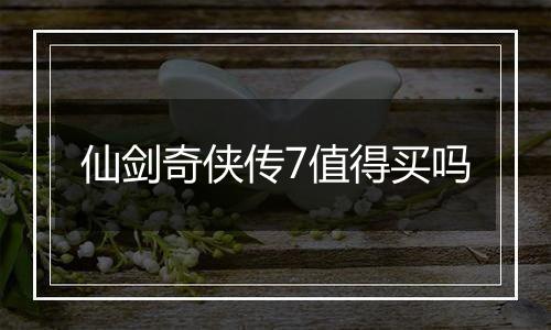 仙剑奇侠传7值得买吗