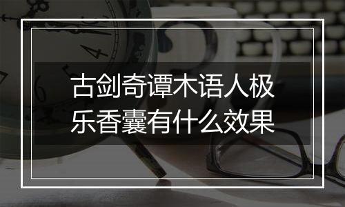 古剑奇谭木语人极乐香囊有什么效果