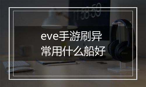 eve手游刷异常用什么船好