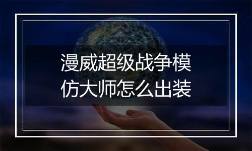 漫威超级战争模仿大师怎么出装