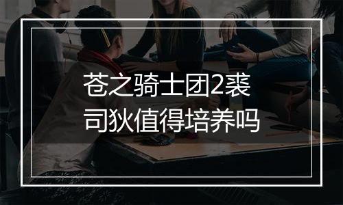 苍之骑士团2裘司狄值得培养吗