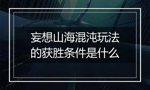 妄想山海混沌玩法的获胜条件是什么