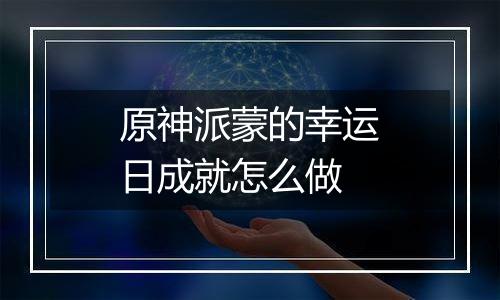 原神派蒙的幸运日成就怎么做