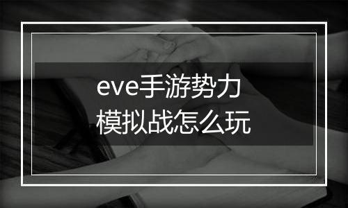 eve手游势力模拟战怎么玩