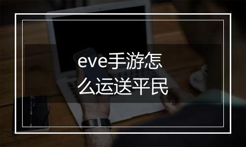 eve手游怎么运送平民