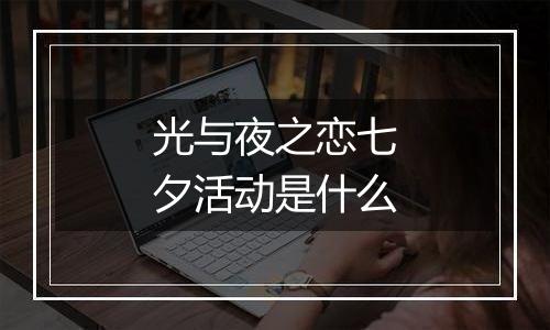 光与夜之恋七夕活动是什么