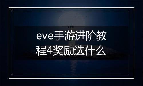 eve手游进阶教程4奖励选什么