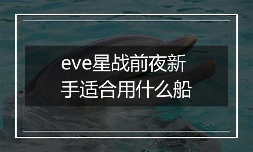 eve星战前夜新手适合用什么船