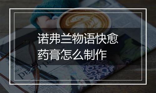 诺弗兰物语快愈药膏怎么制作