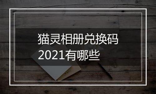 猫灵相册兑换码2021有哪些