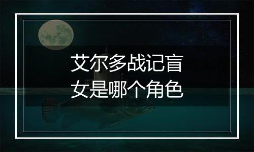 艾尔多战记盲女是哪个角色