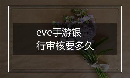 eve手游银行审核要多久
