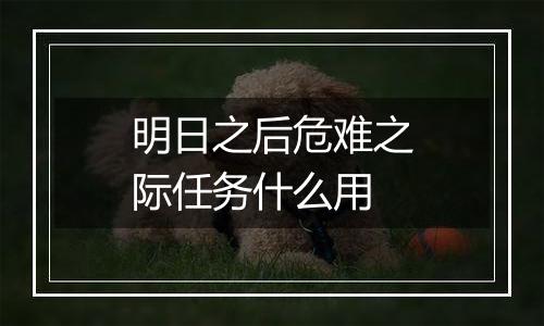 明日之后危难之际任务什么用