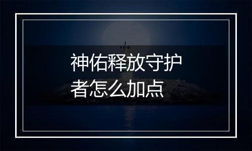 神佑释放守护者怎么加点