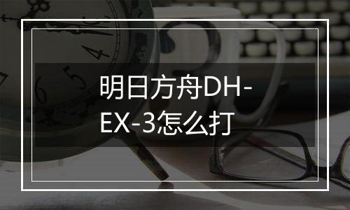 明日方舟DH-EX-3怎么打
