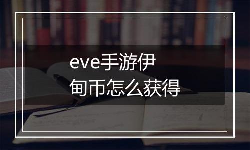 eve手游伊甸币怎么获得